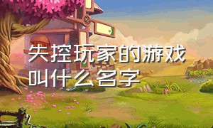 失控玩家的游戏叫什么名字