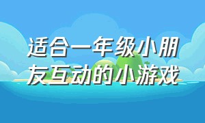 适合一年级小朋友互动的小游戏