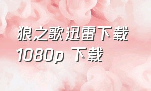 狼之歌迅雷下载 1080p 下载（狼之歌下载 mkv 下载）