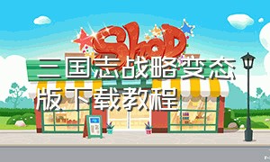 三国志战略变态版下载教程