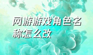 网游游戏角色名称怎么改