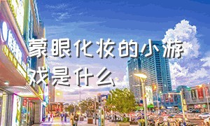 蒙眼化妆的小游戏是什么