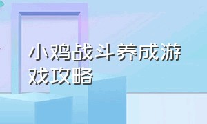 小鸡战斗养成游戏攻略（小鸡大作战游戏指引图解）