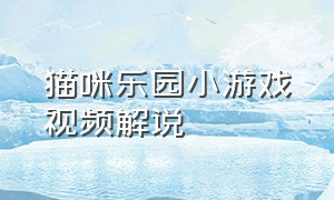 猫咪乐园小游戏视频解说（猫咪乐园游戏解说）