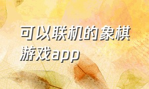 可以联机的象棋游戏app