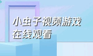 小虫子视频游戏在线观看