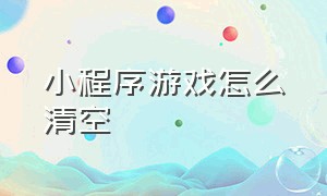 小程序游戏怎么清空