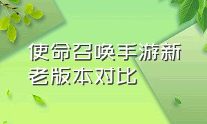 使命召唤手游新老版本对比（使命召唤手游从老版本到最新版本）