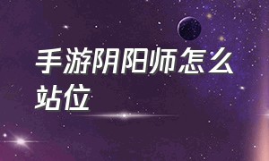 手游阴阳师怎么站位