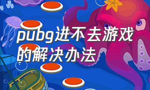 pubg进不去游戏的解决办法