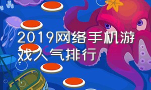 2019网络手机游戏人气排行（2019网络手机游戏人气排行榜前十名）