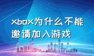 xbox为什么不能邀请加入游戏