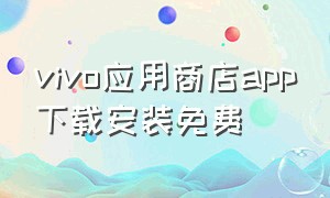 vivo应用商店app下载安装免费