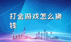 打金游戏怎么换钱（游戏打金币卖币套路）