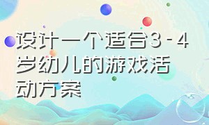 设计一个适合3-4岁幼儿的游戏活动方案