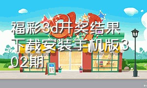 福彩3d开奖结果下载安装手机版302期（3d开奖结果查询app下载安装）
