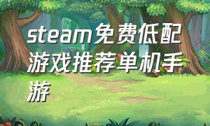 steam免费低配游戏推荐单机手游（steam免费游戏排名前十手游推荐）