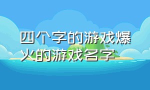 四个字的游戏爆火的游戏名字