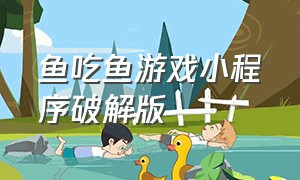 鱼吃鱼游戏小程序破解版