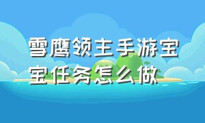 雪鹰领主手游宝宝任务怎么做