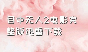 目中无人2电影完整版迅雷下载（目中无人2迅雷下载在线观看）