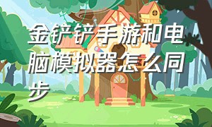 金铲铲手游和电脑模拟器怎么同步