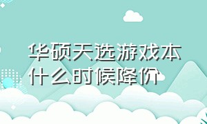 华硕天选游戏本什么时候降价（华硕天选笔记本价格表）