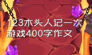 123木头人记一次游戏400字作文（123木头人记一次游戏的作文）