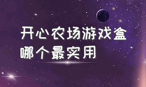 开心农场游戏盒哪个最实用（开心农场自主游戏攻略大全）