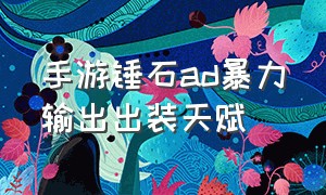 手游锤石ad暴力输出出装天赋