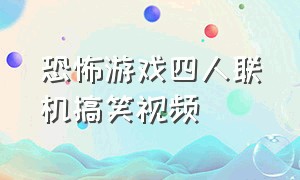 恐怖游戏四人联机搞笑视频