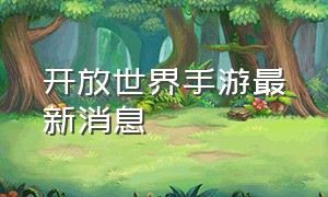 开放世界手游最新消息（开放世界手游新作开启预约）