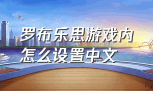 罗布乐思游戏内怎么设置中文