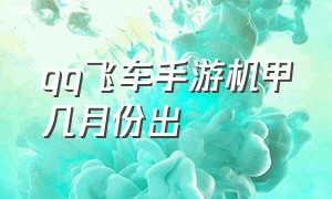 qq飞车手游机甲几月份出（qq飞车手游各机甲上线时间）