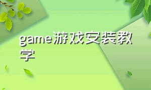 game游戏安装教学