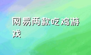 网易两款吃鸡游戏（网易游戏公司吃鸡游戏推荐）