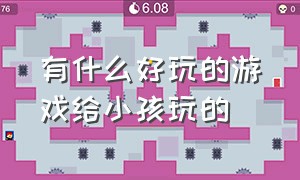 有什么好玩的游戏给小孩玩的（有什么好玩的游戏给小孩玩的软件）