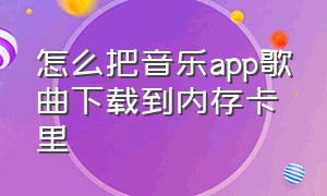 怎么把音乐app歌曲下载到内存卡里