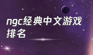 ngc经典中文游戏排名