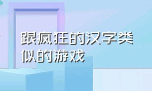 跟疯狂的汉字类似的游戏