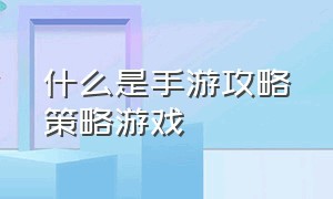 什么是手游攻略策略游戏