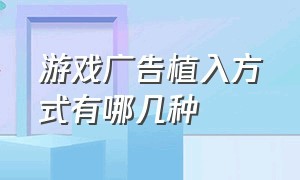 游戏广告植入方式有哪几种