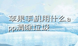 苹果手机用什么app清除垃圾