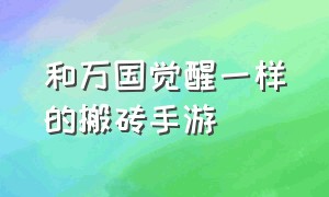 和万国觉醒一样的搬砖手游（万国觉醒手游搬砖在哪里下载）