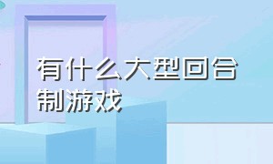 有什么大型回合制游戏（现在好玩的回合制游戏有哪些）