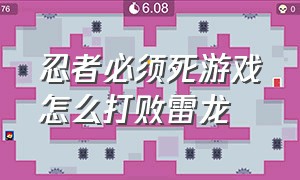 忍者必须死游戏怎么打败雷龙（忍者必须死游戏只能有一个师傅吗）