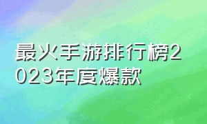 最火手游排行榜2023年度爆款