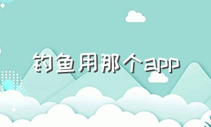 钓鱼用那个app