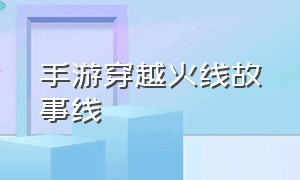 手游穿越火线故事线