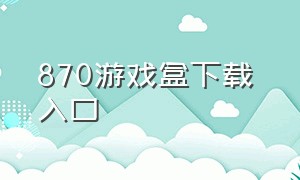 870游戏盒下载 入口